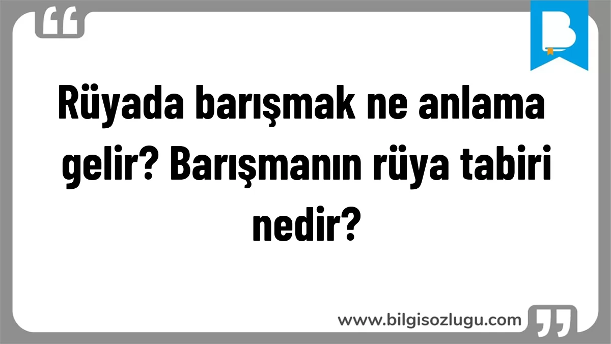 Rüyada barışmak ne anlama gelir? Barışmanın rüya tabiri nedir?