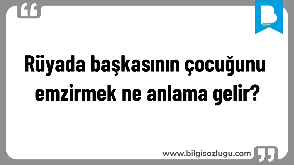Rüyada başkasının çocuğunu emzirmek ne anlama gelir?