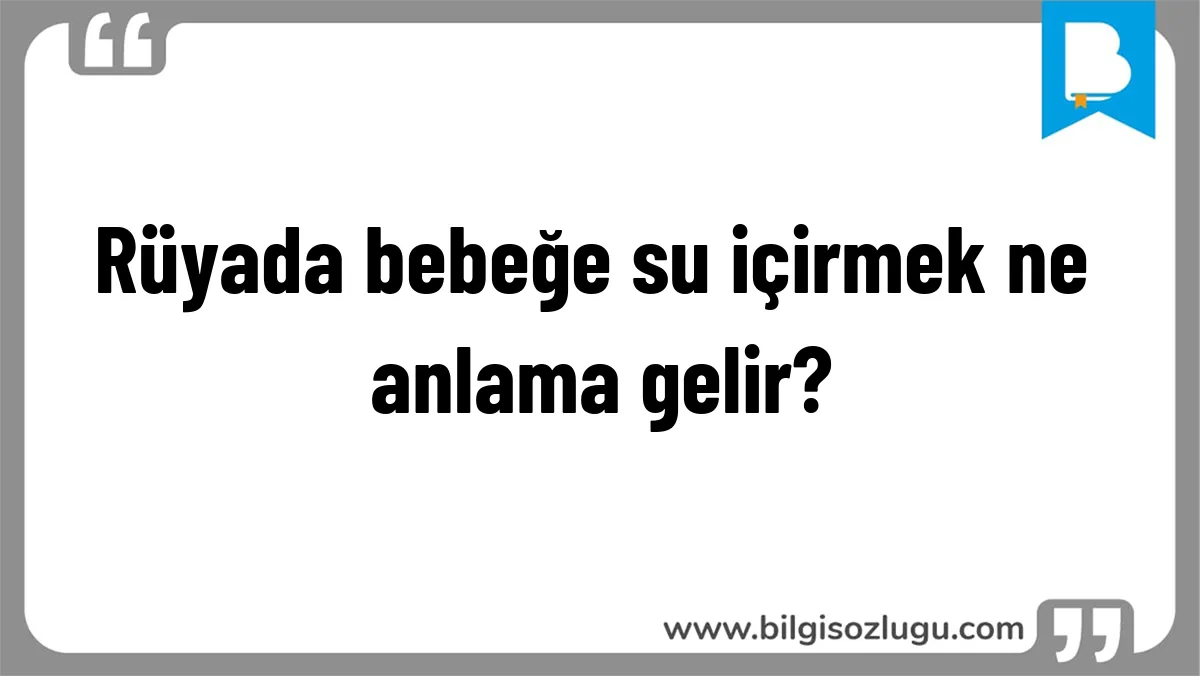 Rüyada bebeğe su içirmek ne anlama gelir?