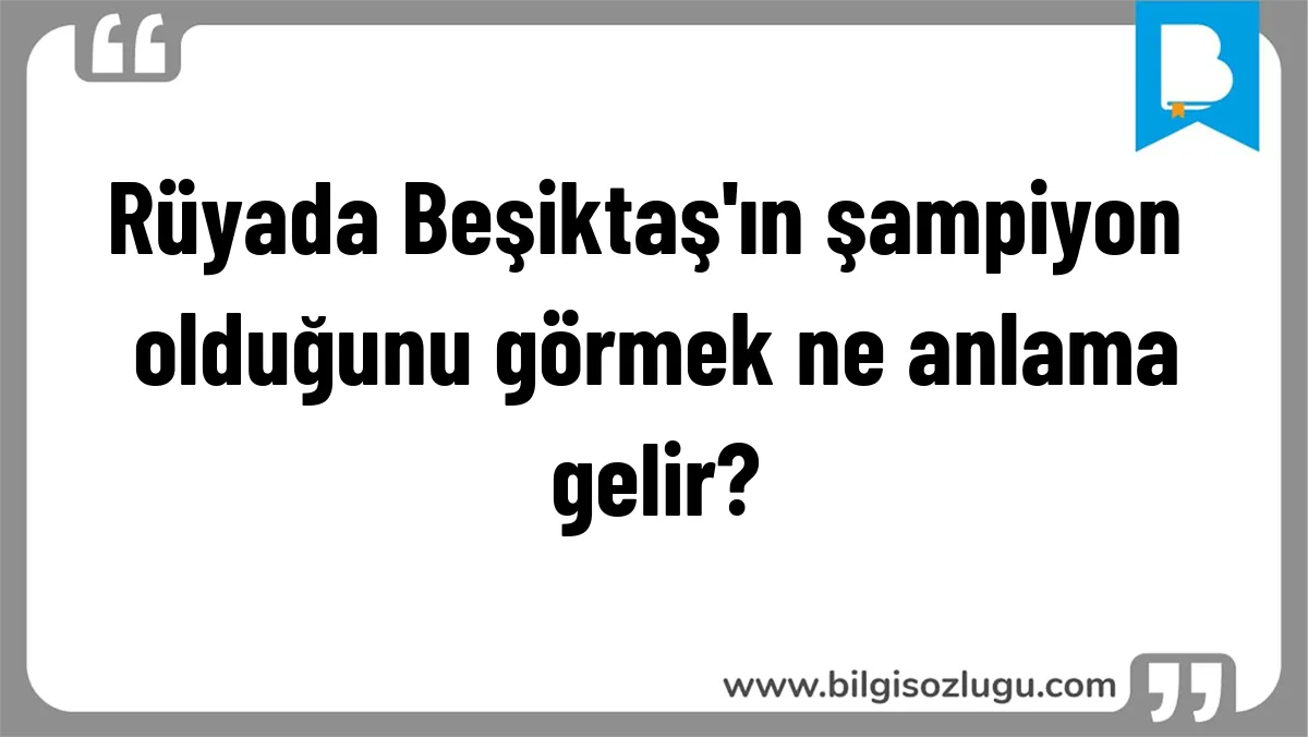 Rüyada Beşiktaş'ın şampiyon olduğunu görmek ne anlama gelir?