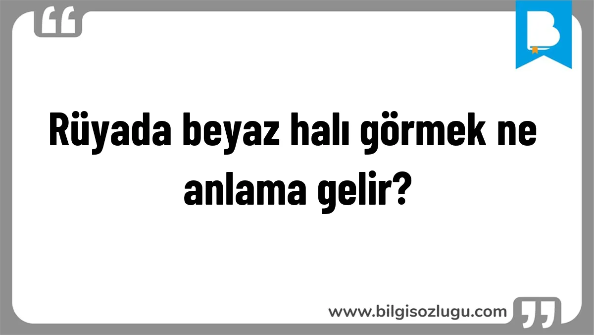 Rüyada beyaz halı görmek ne anlama gelir?