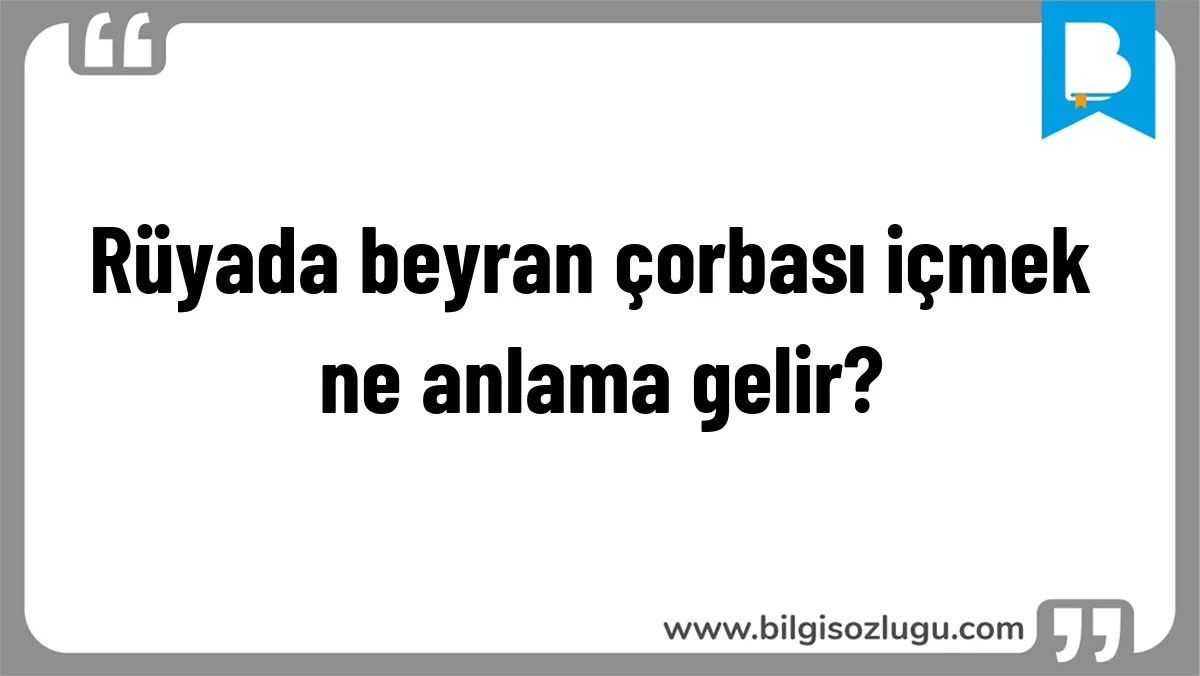 Rüyada beyran çorbası içmek ne anlama gelir?