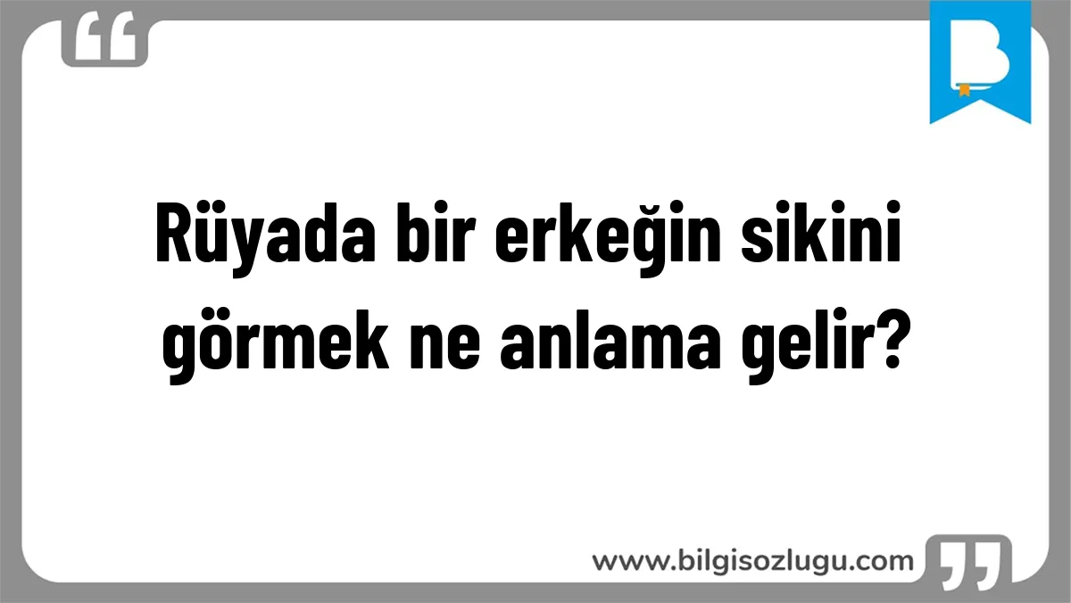 Rüyada bir erkeğin sikini görmek ne anlama gelir?