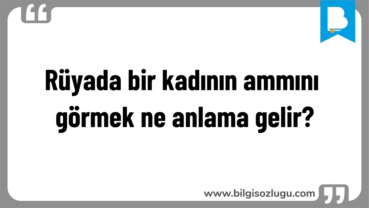 Rüyada bir kadının ammını görmek ne anlama gelir?