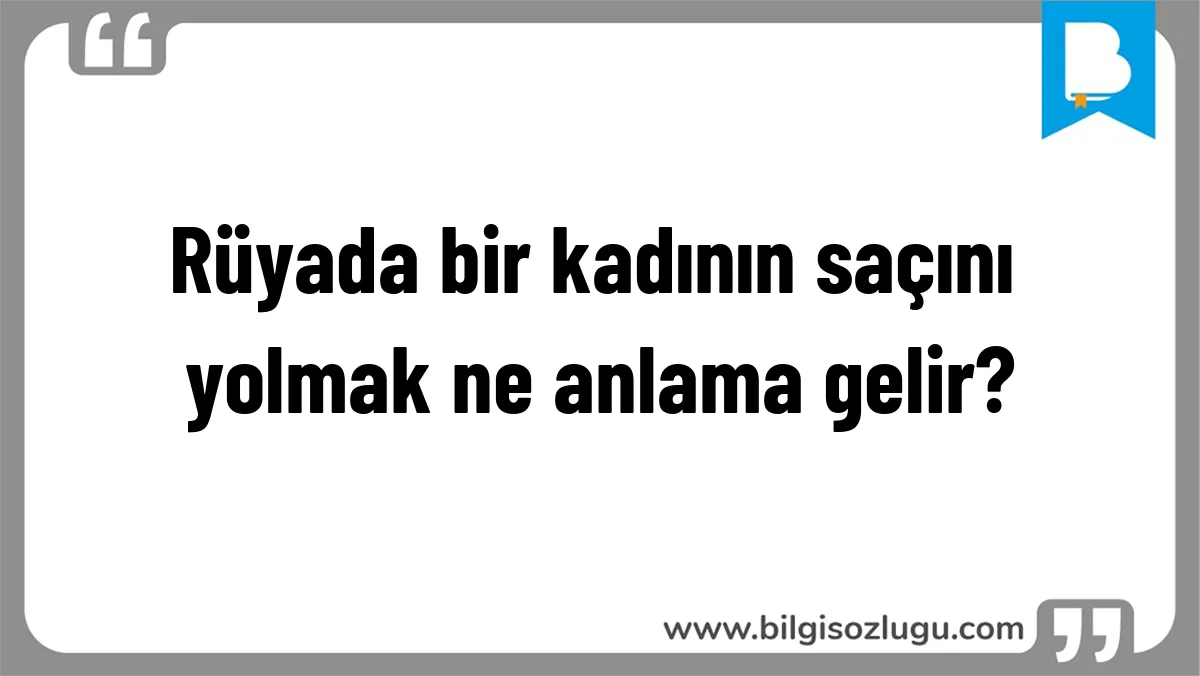 Rüyada bir kadının saçını yolmak ne anlama gelir?