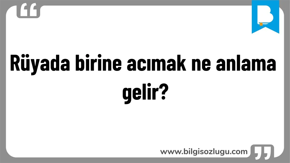 Rüyada birine acımak ne anlama gelir?