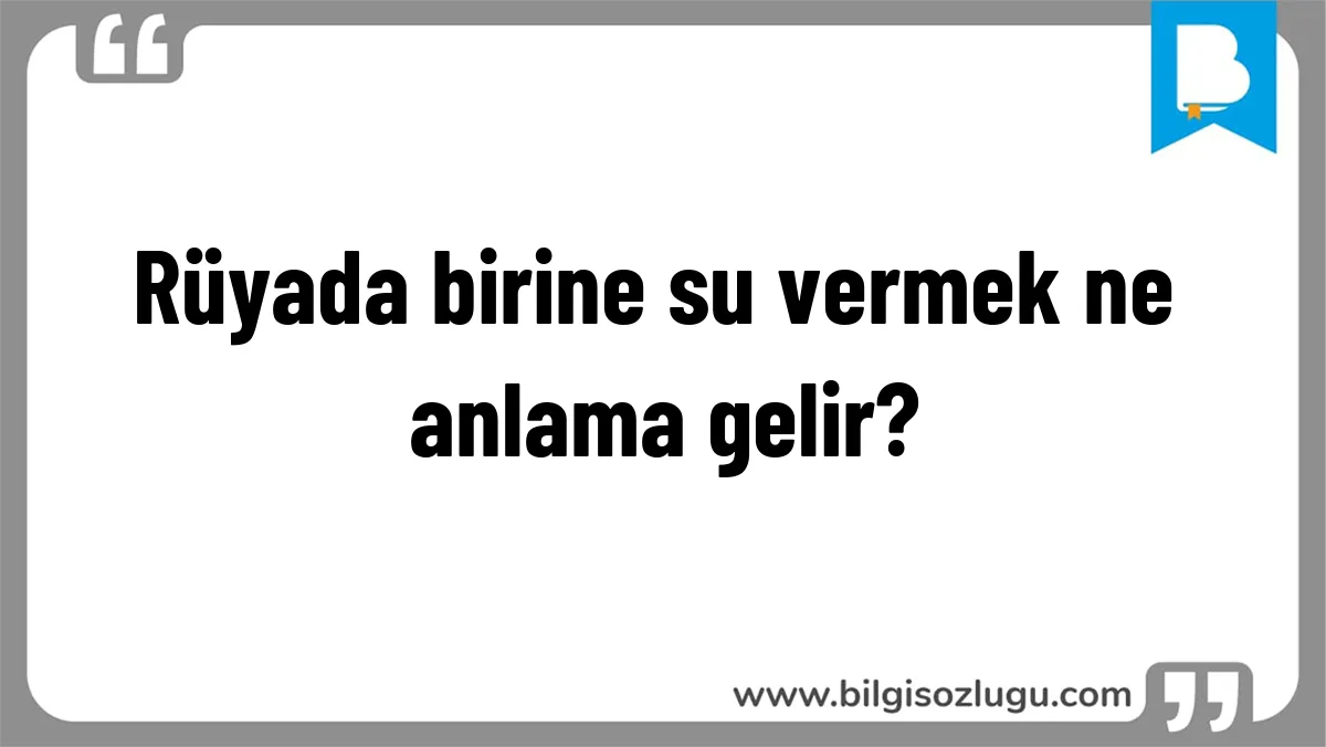 Rüyada birine su vermek ne anlama gelir?