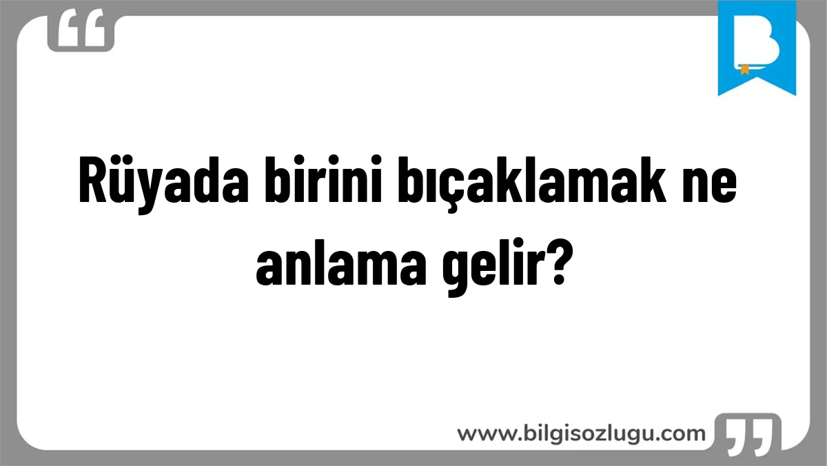 Rüyada birini bıçaklamak ne anlama gelir?