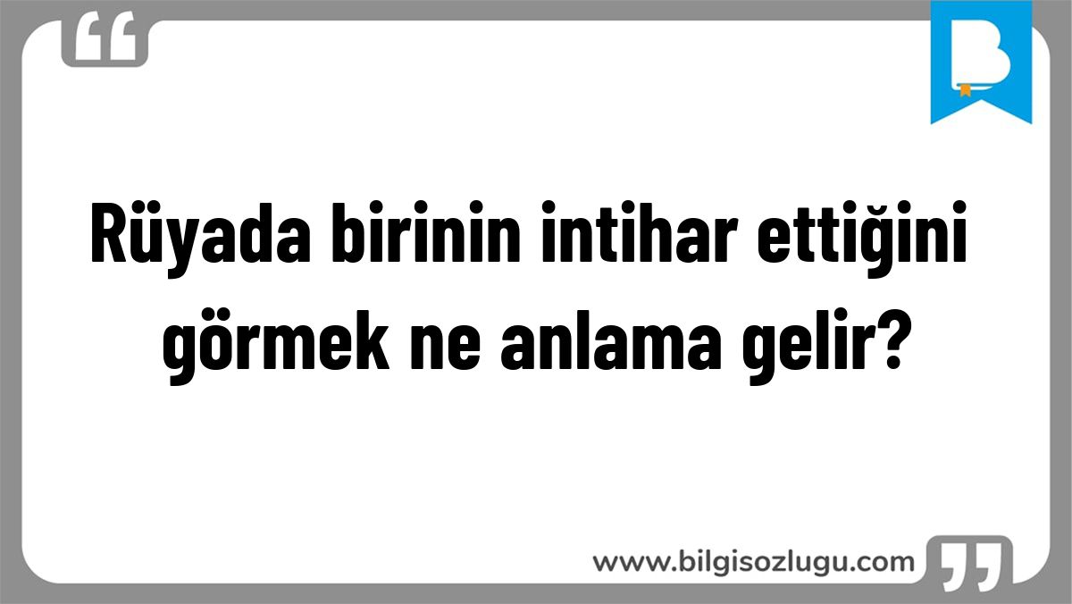 Rüyada birinin intihar ettiğini görmek ne anlama gelir?