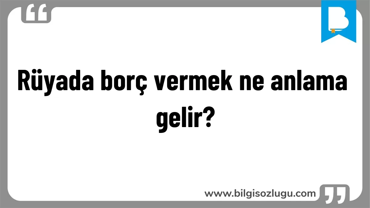 Rüyada borç vermek ne anlama gelir?