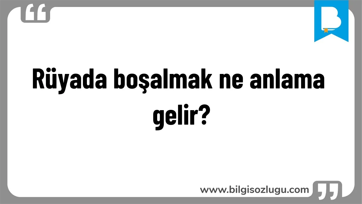 Rüyada boşalmak ne anlama gelir?
