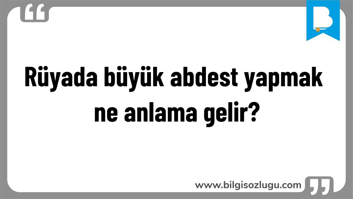 Rüyada büyük abdest yapmak ne anlama gelir?