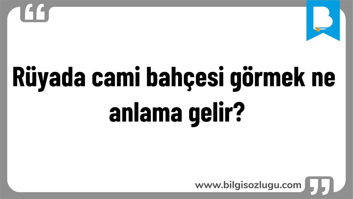 Rüyada cami bahçesi görmek ne anlama gelir?