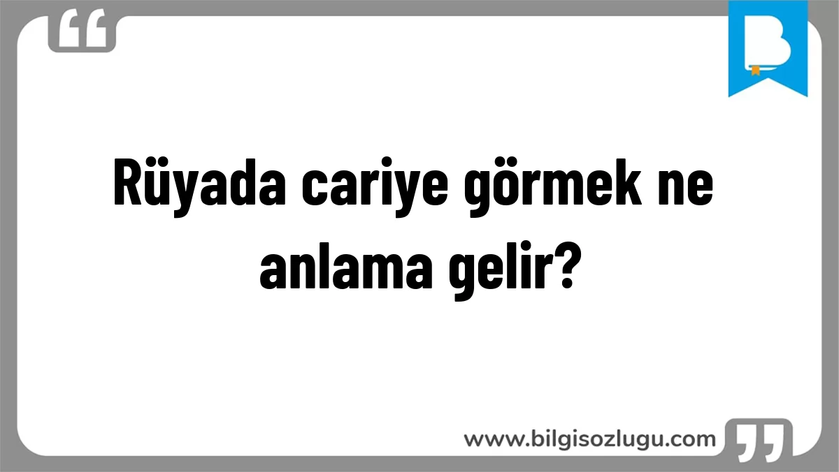 Rüyada cariye görmek ne anlama gelir?
