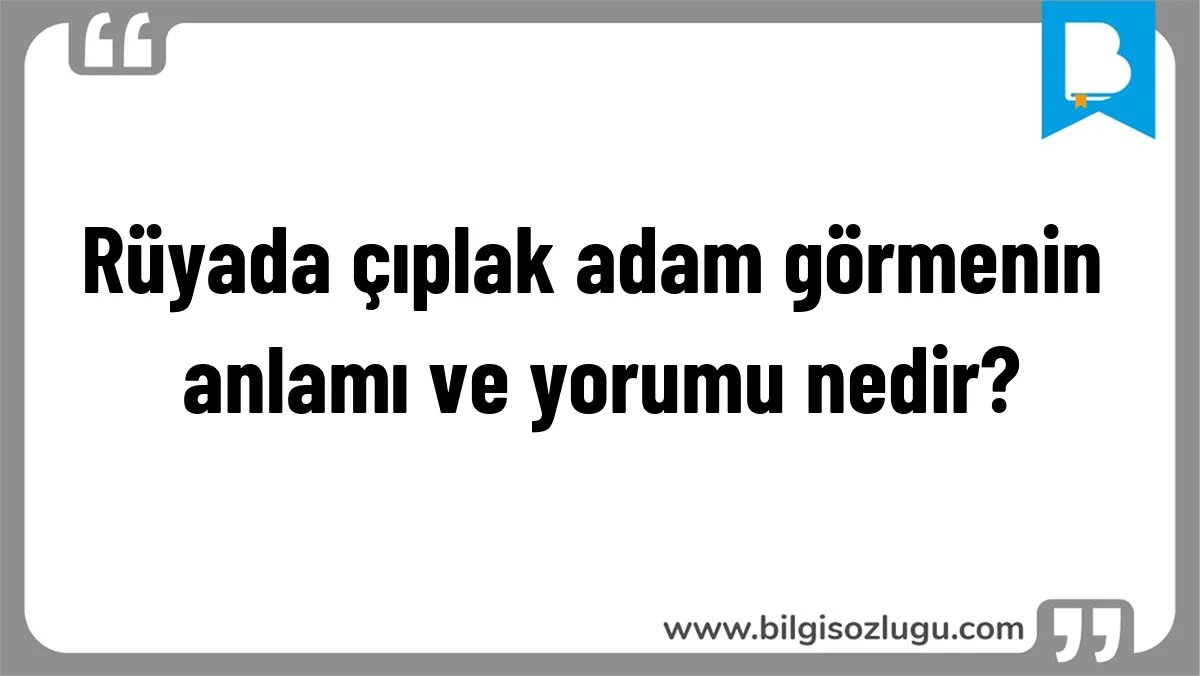 Rüyada çıplak adam görmenin anlamı ve yorumu nedir?