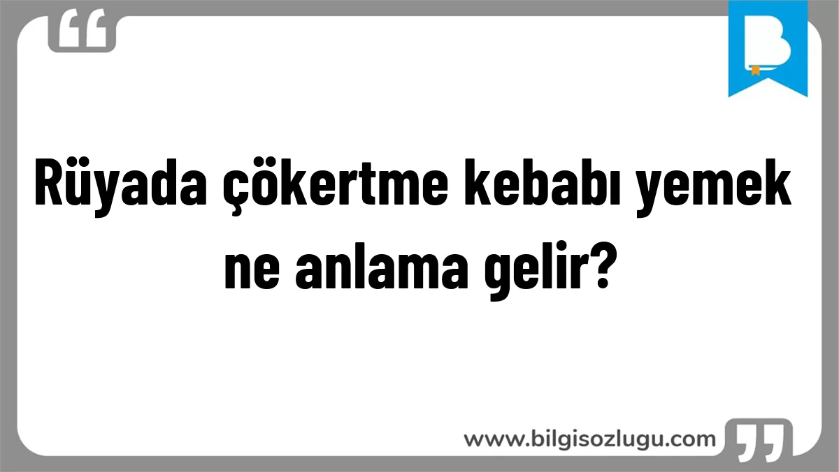 Rüyada çökertme kebabı yemek ne anlama gelir?