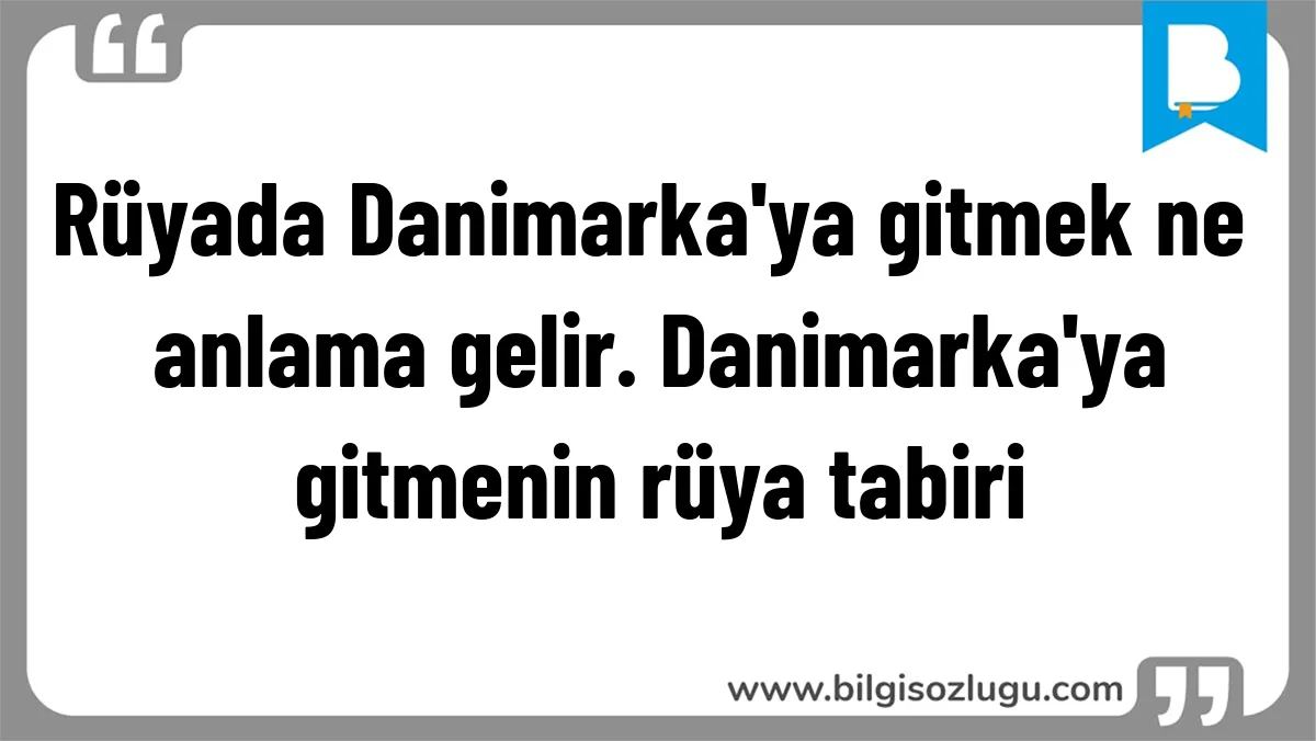 Rüyada Danimarka'ya gitmek ne anlama gelir. Danimarka'ya gitmenin rüya tabiri