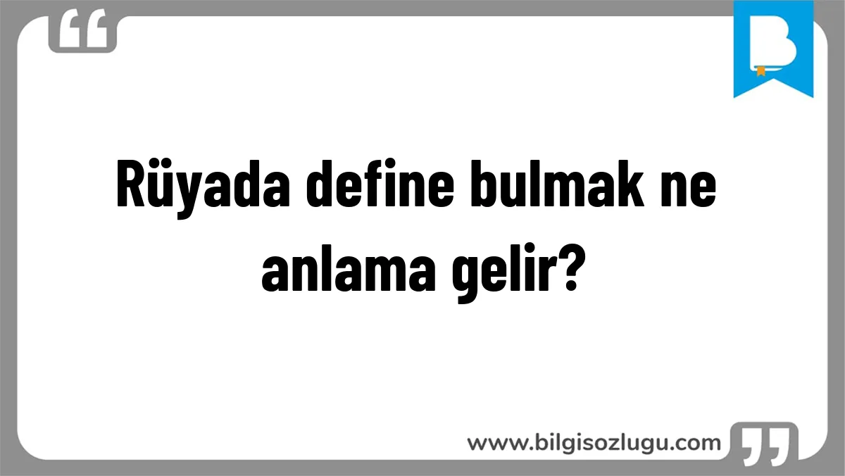Rüyada define bulmak ne anlama gelir?