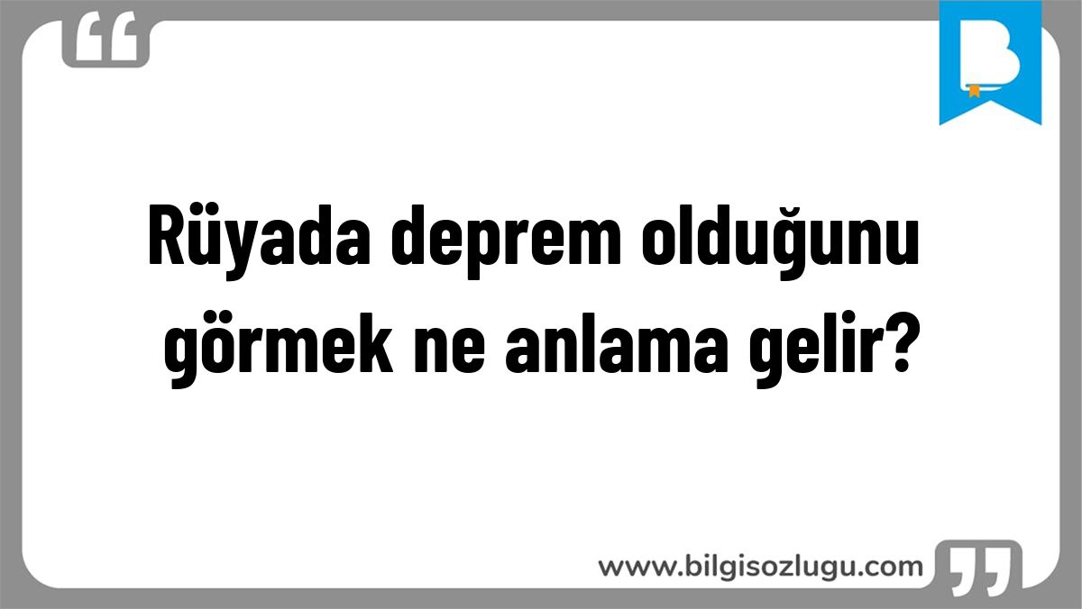 Rüyada deprem olduğunu görmek ne anlama gelir?