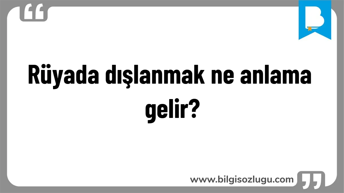 Rüyada dışlanmak ne anlama gelir?