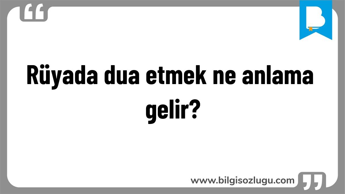 Rüyada dua etmek ne anlama gelir?