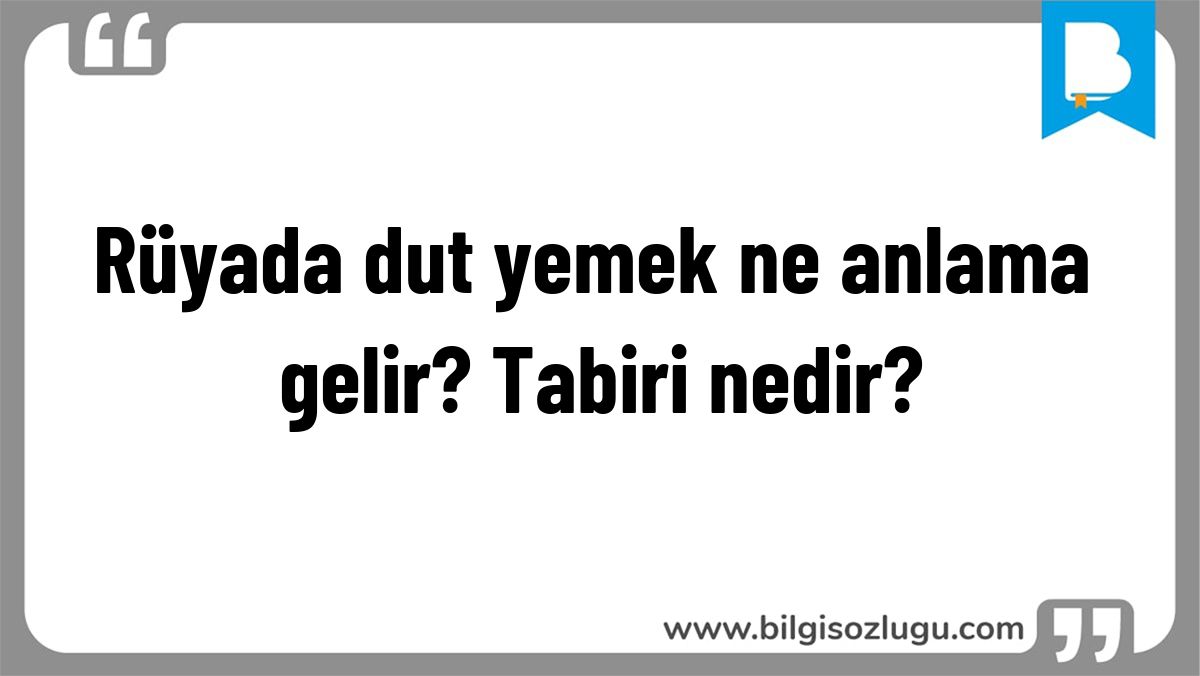 Rüyada dut yemek ne anlama gelir? Tabiri nedir?