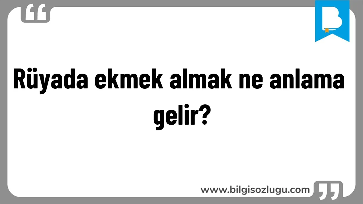 Rüyada ekmek almak ne anlama gelir?
