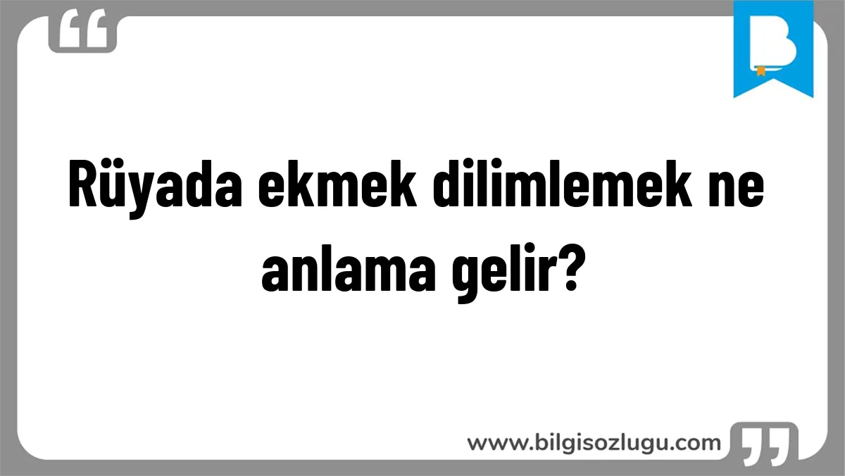 Rüyada ekmek dilimlemek ne anlama gelir?