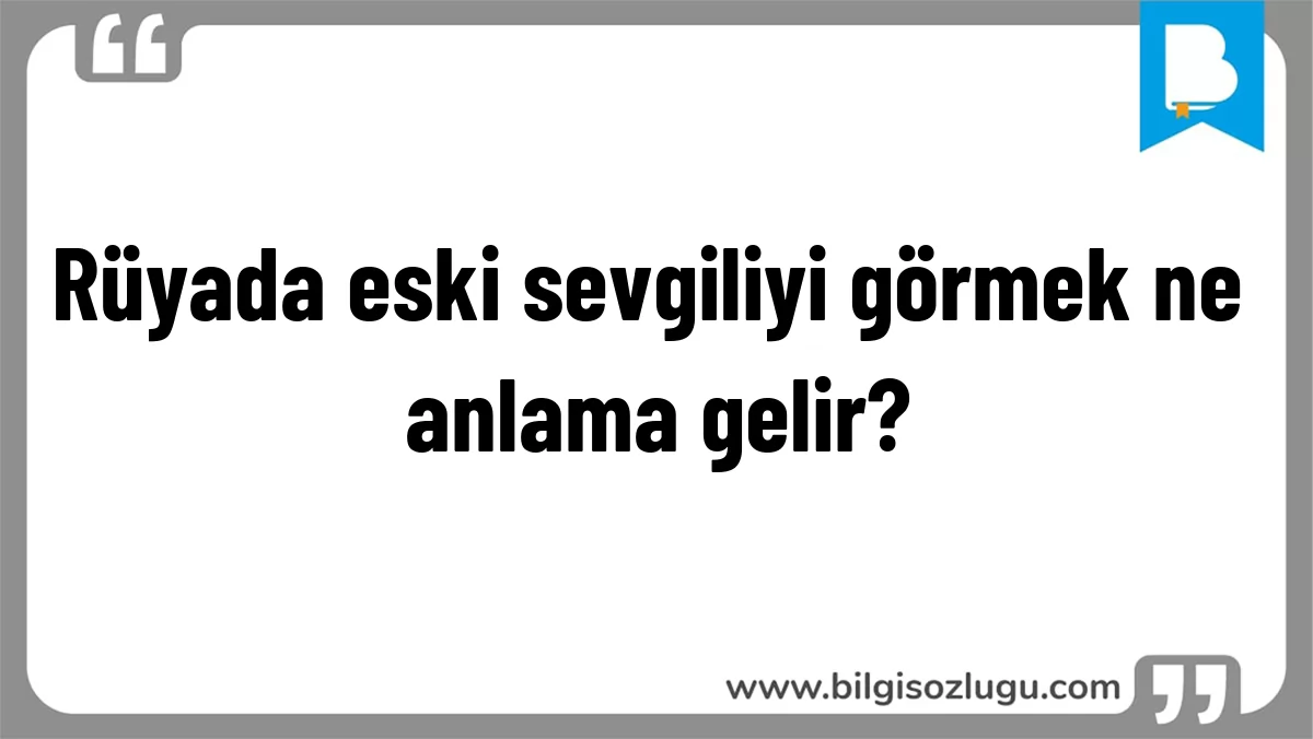 Rüyada eski sevgiliyi görmek ne anlama gelir?