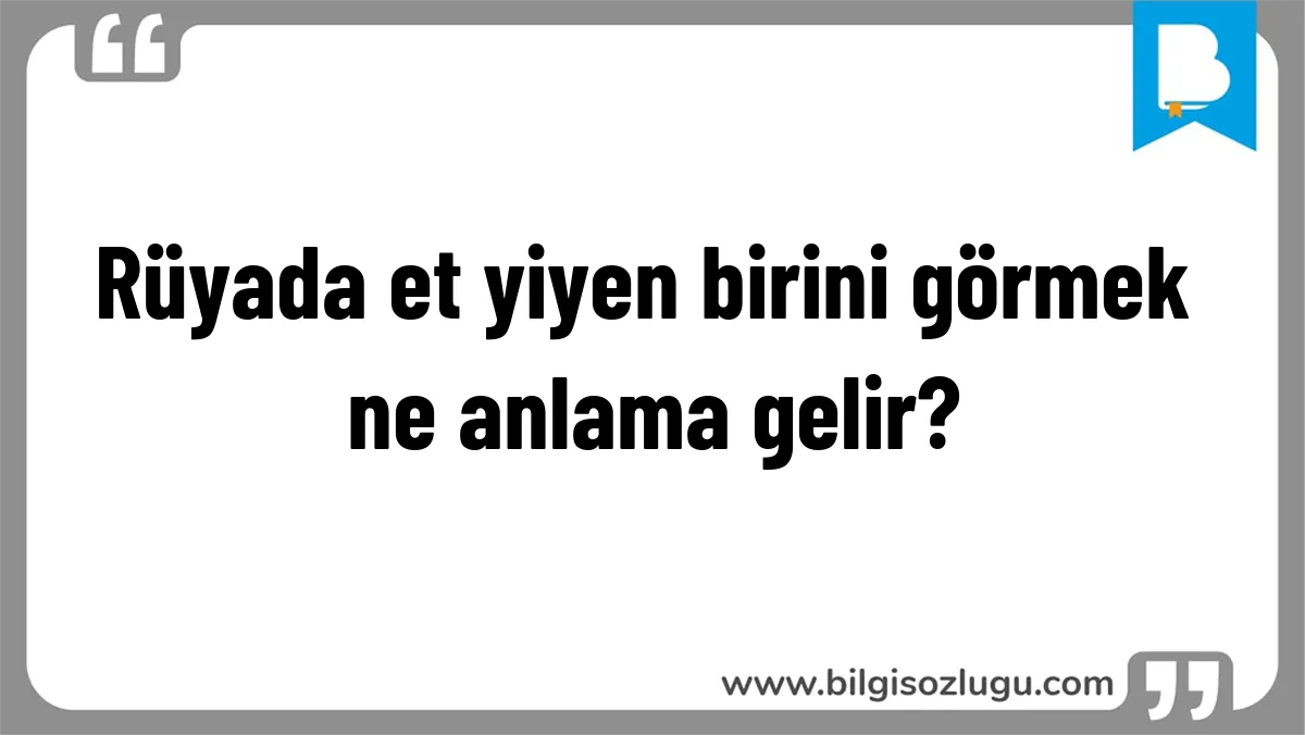 Rüyada et yiyen birini görmek ne anlama gelir?