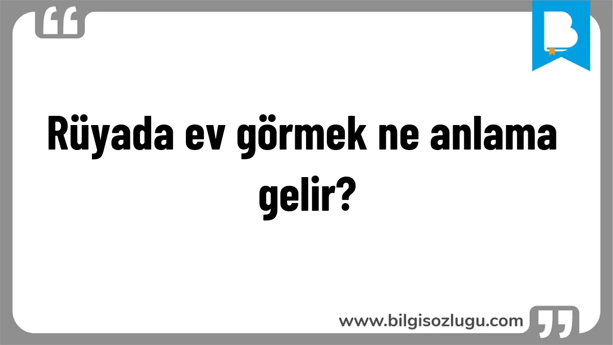 Rüyada ev görmek ne anlama gelir?