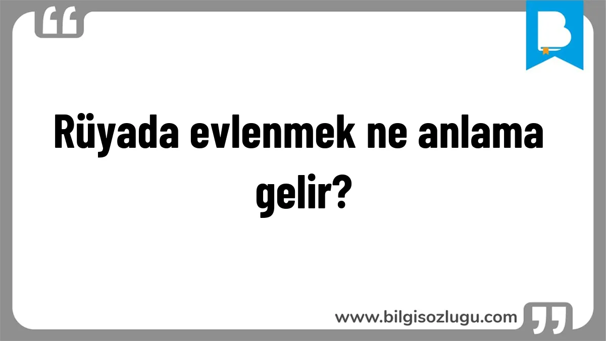 Rüyada evlenmek ne anlama gelir?