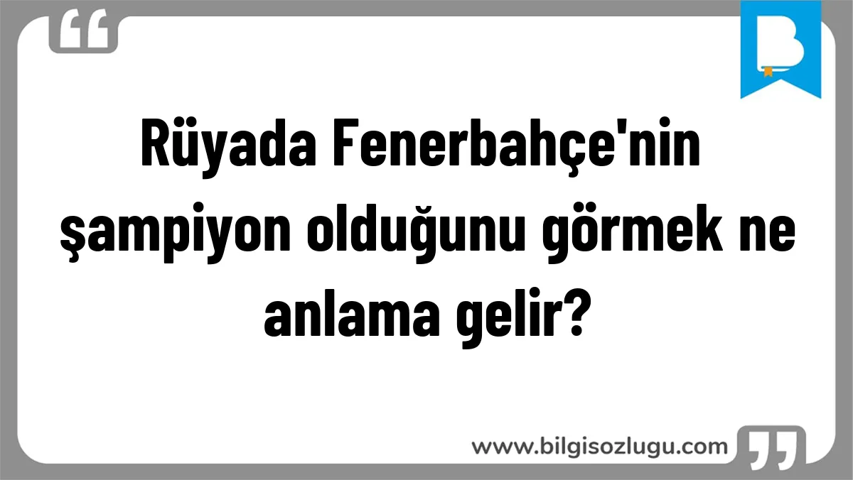 Rüyada Fenerbahçe'nin şampiyon olduğunu görmek ne anlama gelir?