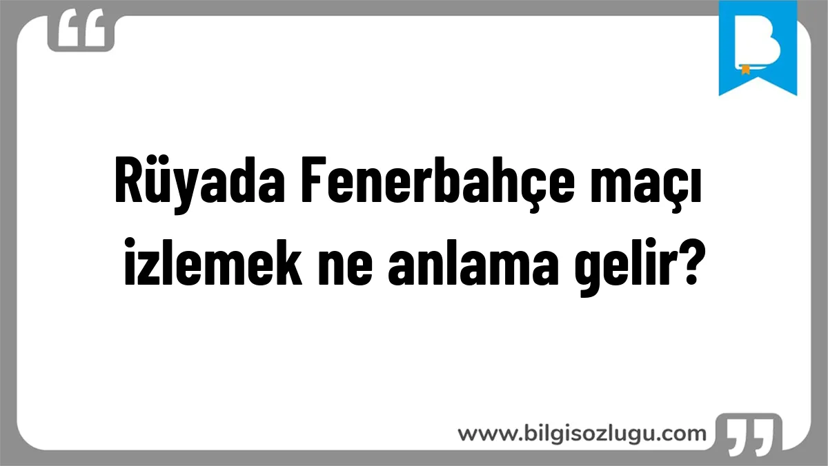 Rüyada Fenerbahçe maçı izlemek ne anlama gelir?
