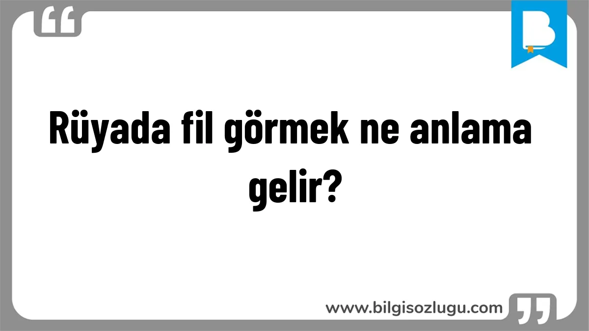 Rüyada fil görmek ne anlama gelir?