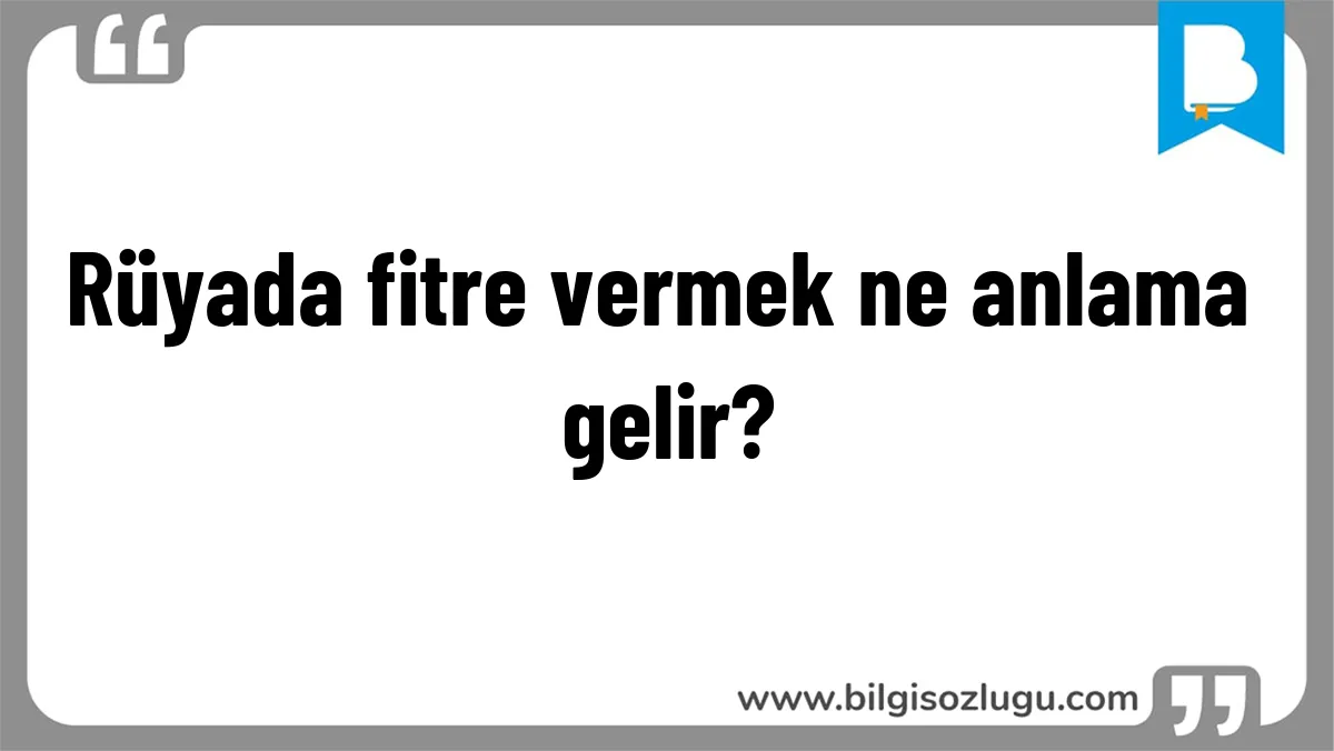 Rüyada fitre vermek ne anlama gelir?