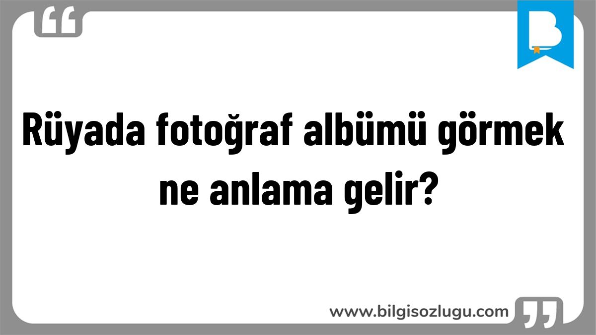 Rüyada fotoğraf albümü görmek ne anlama gelir?