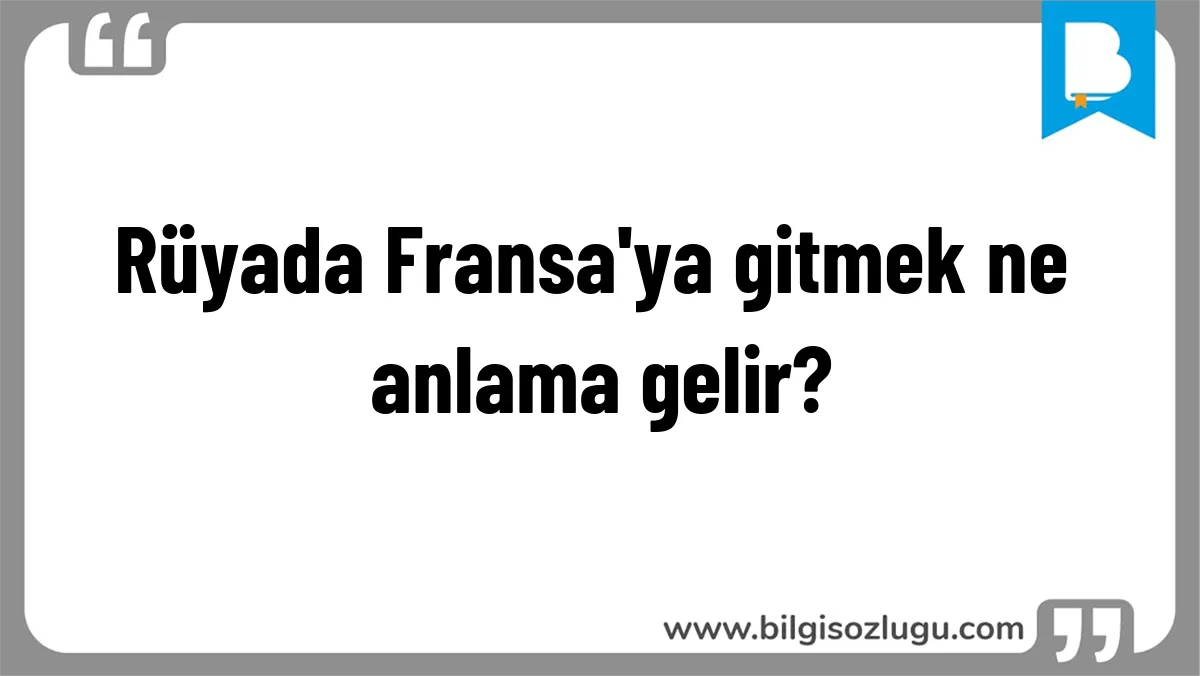 Rüyada Fransa'ya gitmek ne anlama gelir?