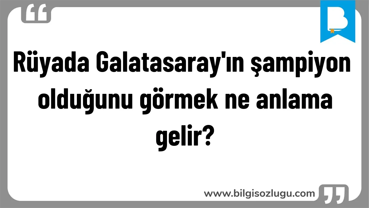 Rüyada Galatasaray'ın şampiyon olduğunu görmek ne anlama gelir?