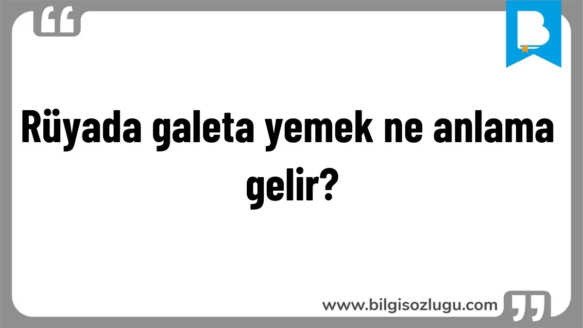 Rüyada galeta yemek ne anlama gelir?