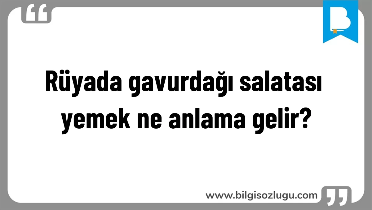 Rüyada gavurdağı salatası yemek ne anlama gelir?