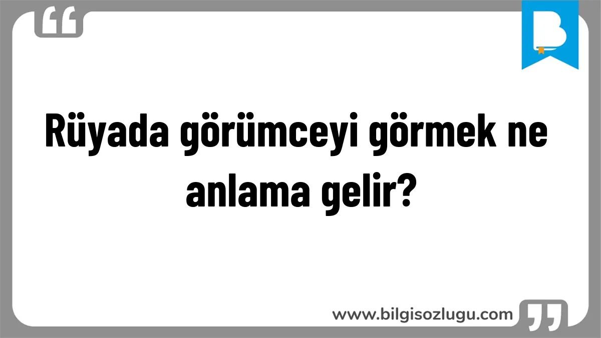 Rüyada görümceyi görmek ne anlama gelir?