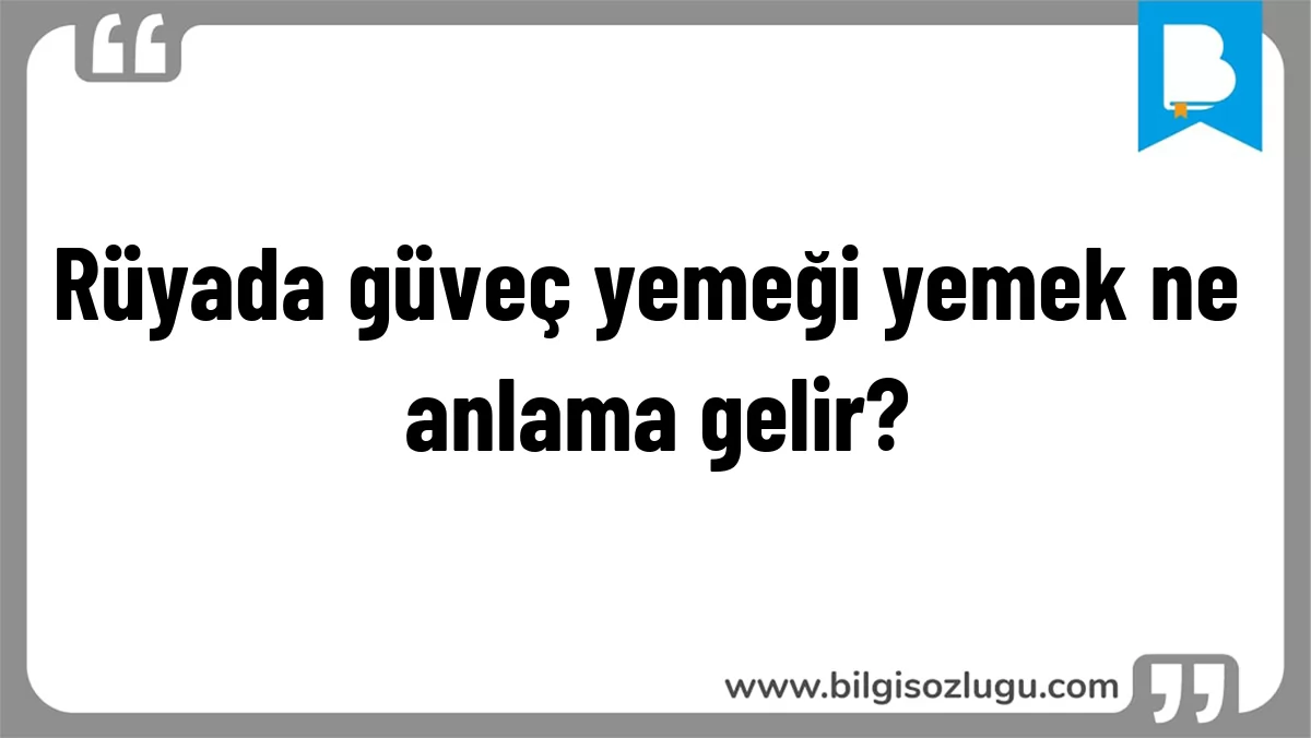 Rüyada güveç yemeği yemek ne anlama gelir?
