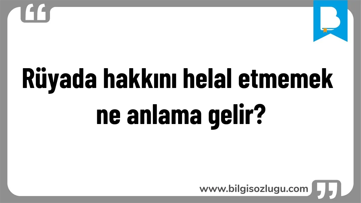 Rüyada hakkını helal etmemek ne anlama gelir?