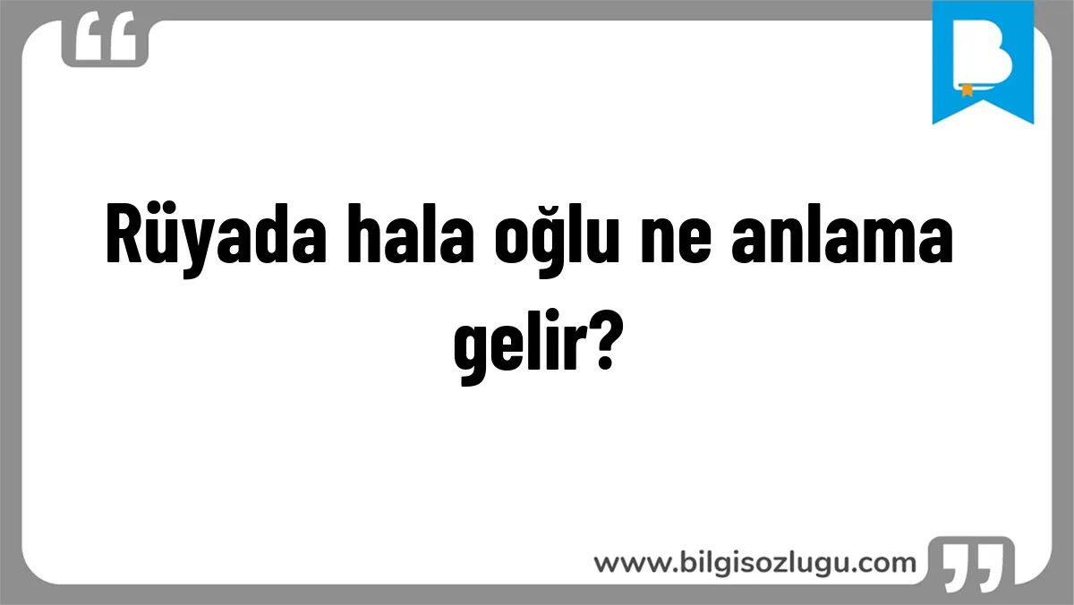Rüyada hala oğlu ne anlama gelir?