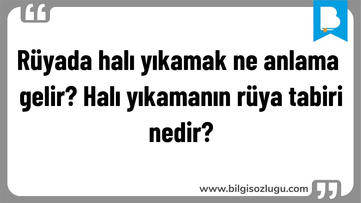 Rüyada halı yıkamak ne anlama gelir? Halı yıkamanın rüya tabiri nedir?