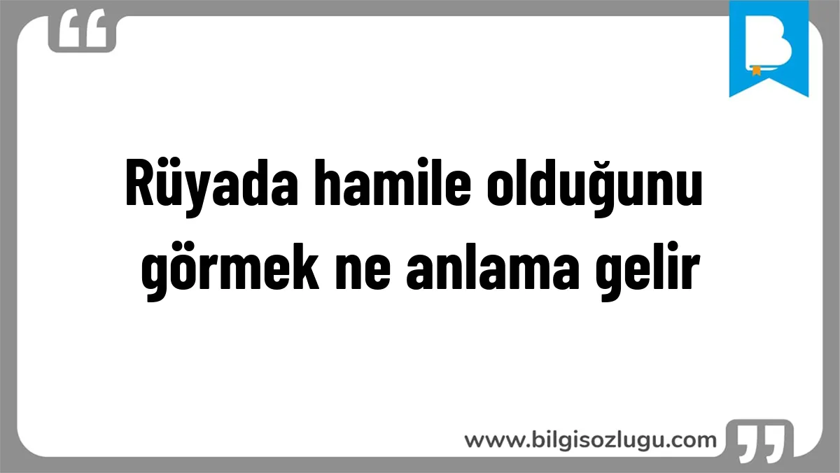 Rüyada hamile olduğunu görmek ne anlama gelir