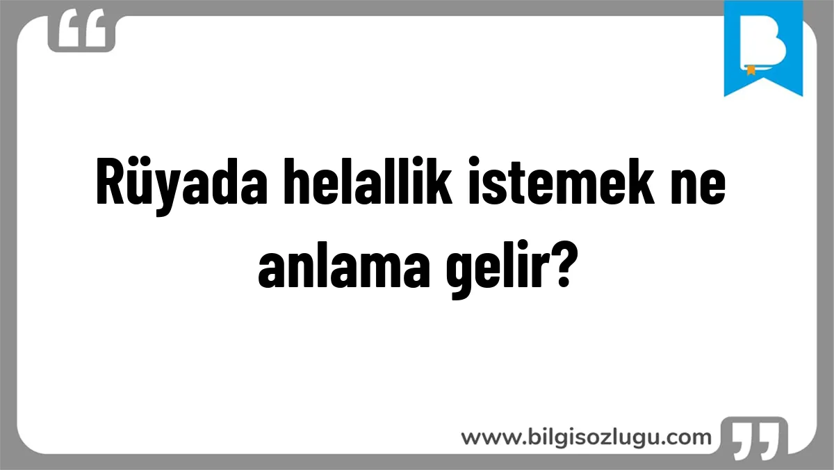 Rüyada helallik istemek ne anlama gelir?