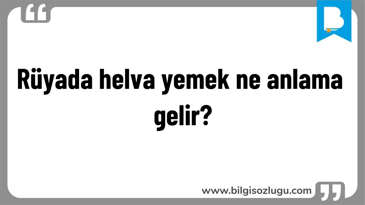 Rüyada helva yemek ne anlama gelir?