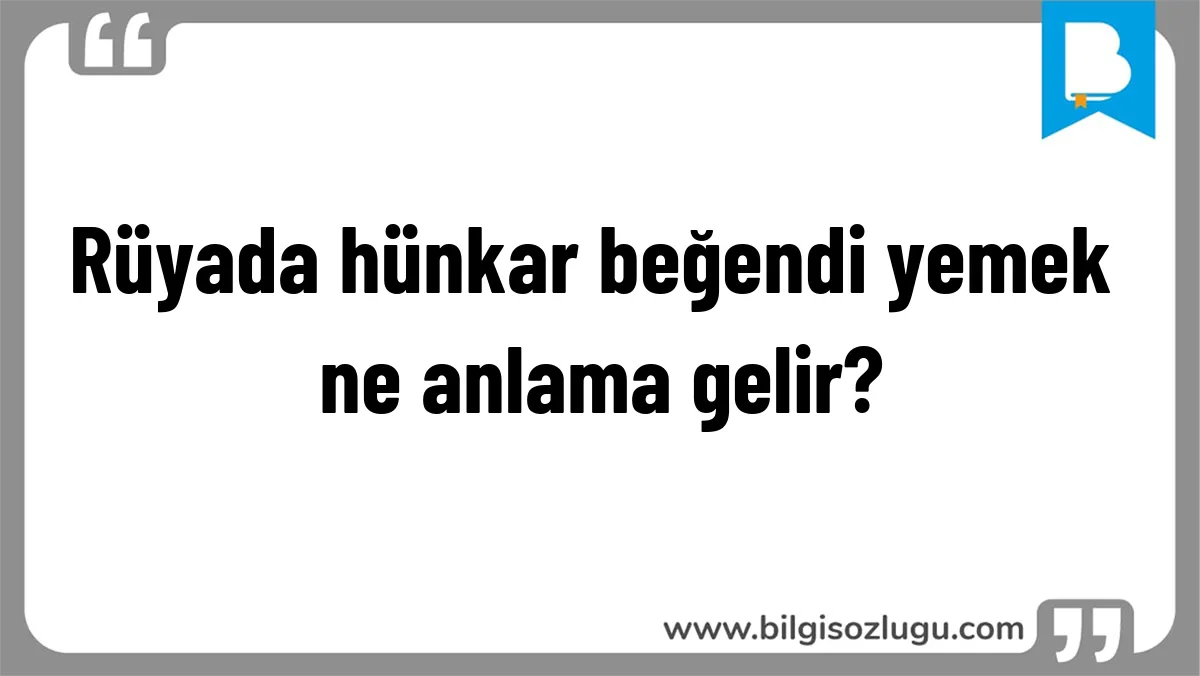 Rüyada hünkar beğendi yemek ne anlama gelir?